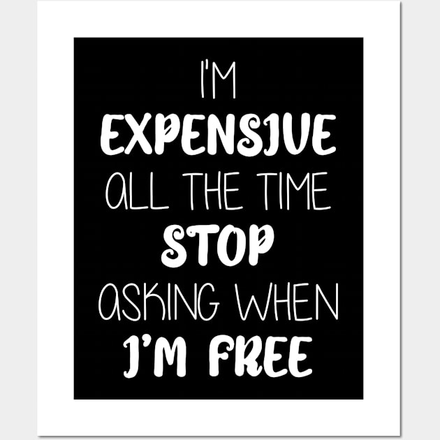 I'm  Expensive  All The Time  Stop  Asking When  I’m Free Wall Art by Nichole Joan Fransis Pringle